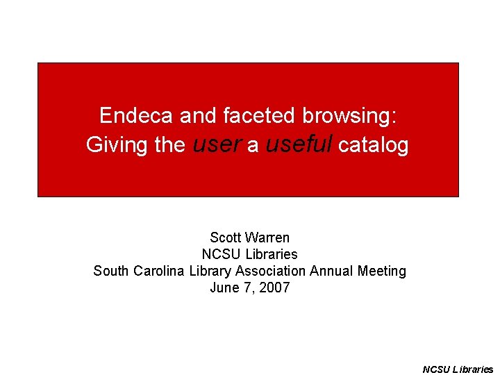 Endeca and faceted browsing: Giving the user a useful catalog Scott Warren NCSU Libraries