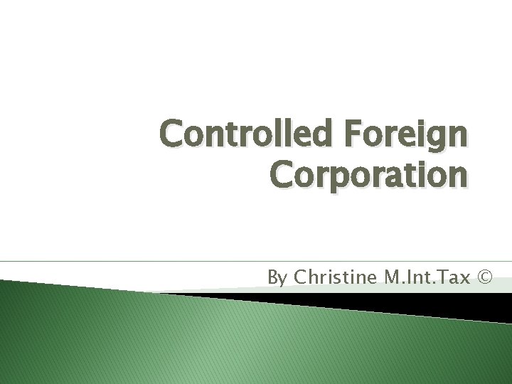 Controlled Foreign Corporation By Christine M. Int. Tax © 