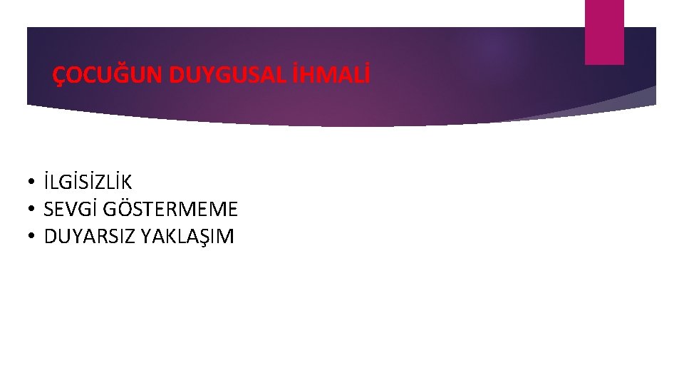 ÇOCUĞUN DUYGUSAL İHMALİ • İLGİSİZLİK • SEVGİ GÖSTERMEME • DUYARSIZ YAKLAŞIM 