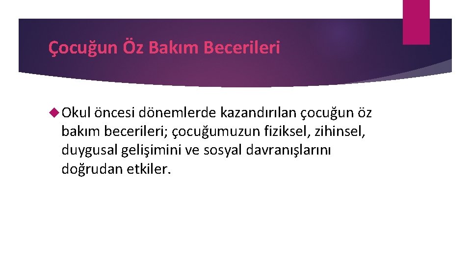 Çocuğun Öz Bakım Becerileri Okul öncesi dönemlerde kazandırılan çocuğun öz bakım becerileri; çocuğumuzun fiziksel,