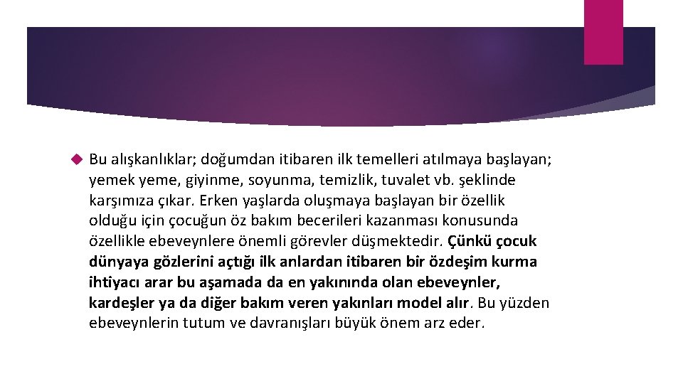  Bu alışkanlıklar; doğumdan itibaren ilk temelleri atılmaya bas layan; yemek yeme, giyinme, soyunma,