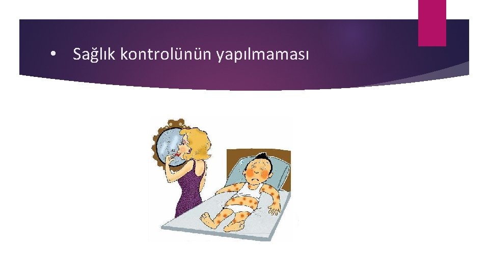  • Sağlık kontrolünün yapılmaması 