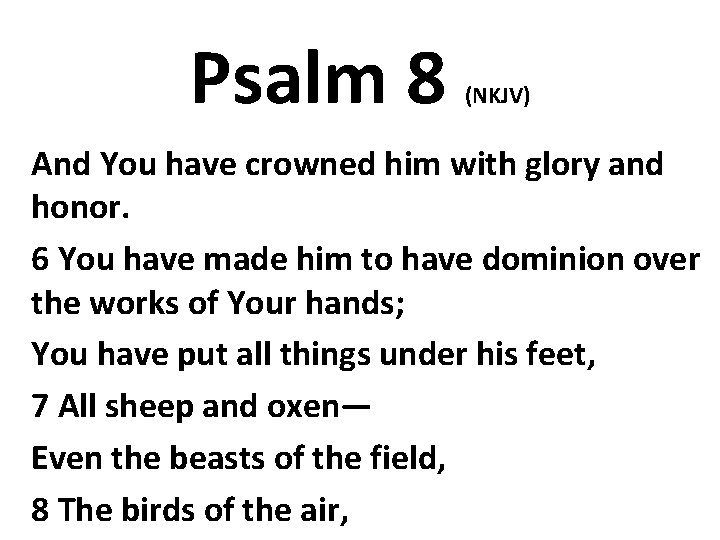 Psalm 8 (NKJV) And You have crowned him with glory and honor. 6 You