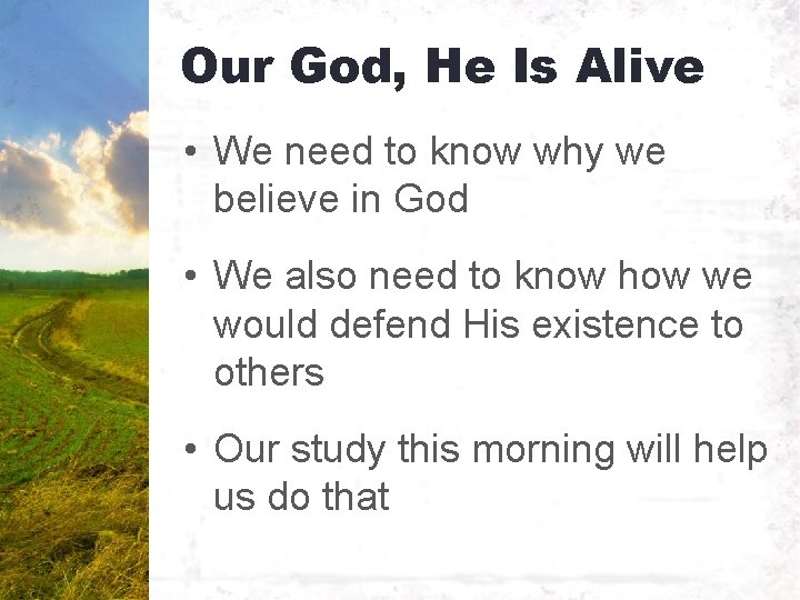 Our God, He Is Alive • We need to know why we believe in