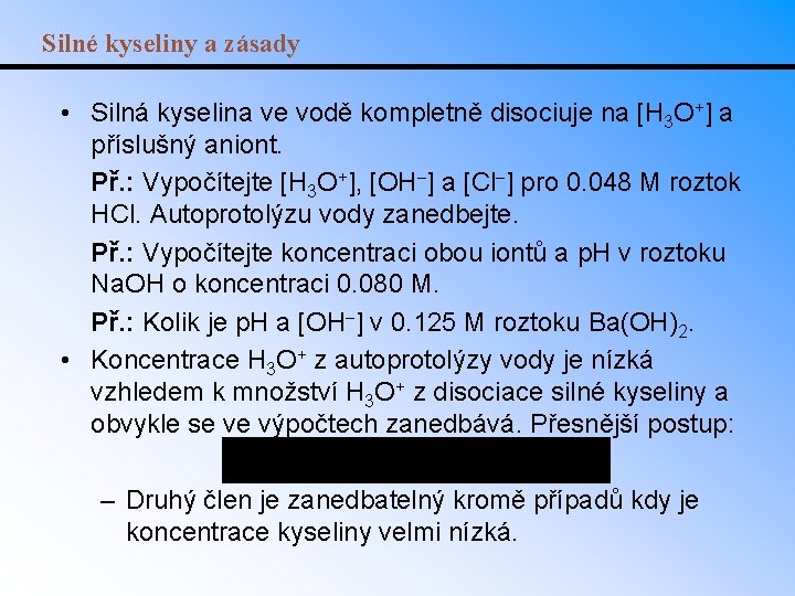 Silné kyseliny a zásady • Silná kyselina ve vodě kompletně disociuje na [H 3