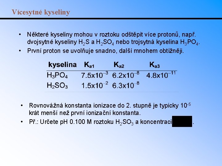 Vícesytné kyseliny • Některé kyseliny mohou v roztoku odštěpit více protonů, např. dvojsytné kyseliny