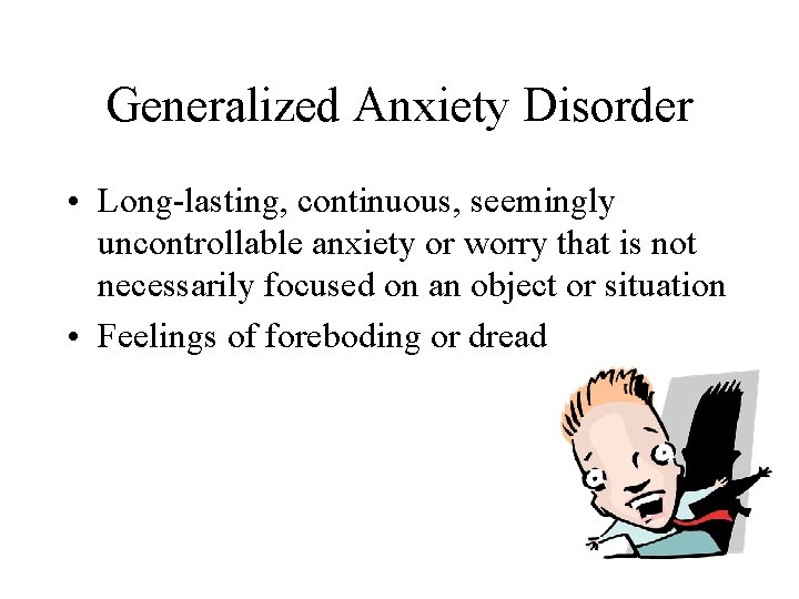 Generalized Anxiety Disorder • Long-lasting, continuous, seemingly uncontrollable anxiety or worry that is not