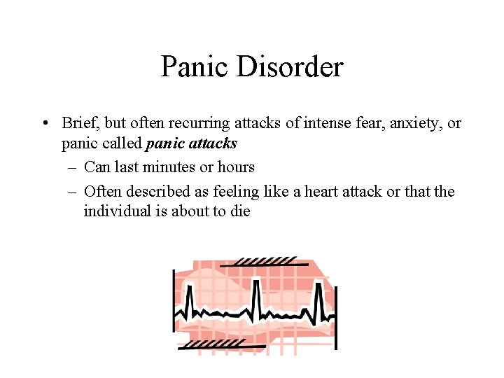 Panic Disorder • Brief, but often recurring attacks of intense fear, anxiety, or panic
