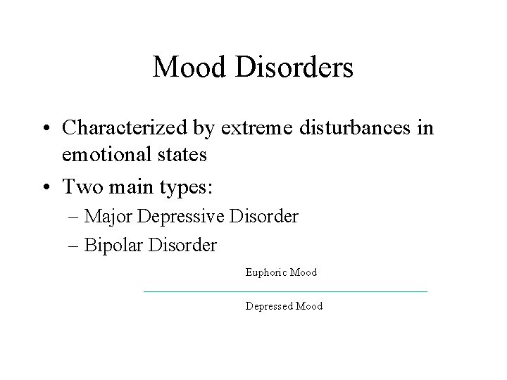 Mood Disorders • Characterized by extreme disturbances in emotional states • Two main types: