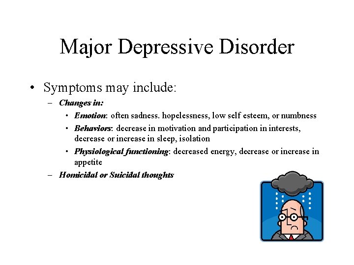 Major Depressive Disorder • Symptoms may include: – Changes in: • Emotion: often sadness.