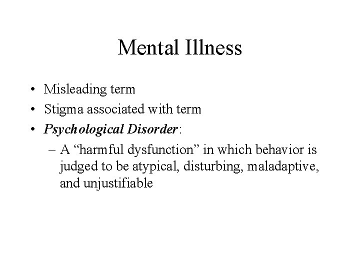 Mental Illness • Misleading term • Stigma associated with term • Psychological Disorder: –