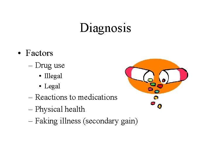 Diagnosis • Factors – Drug use • Illegal • Legal – Reactions to medications