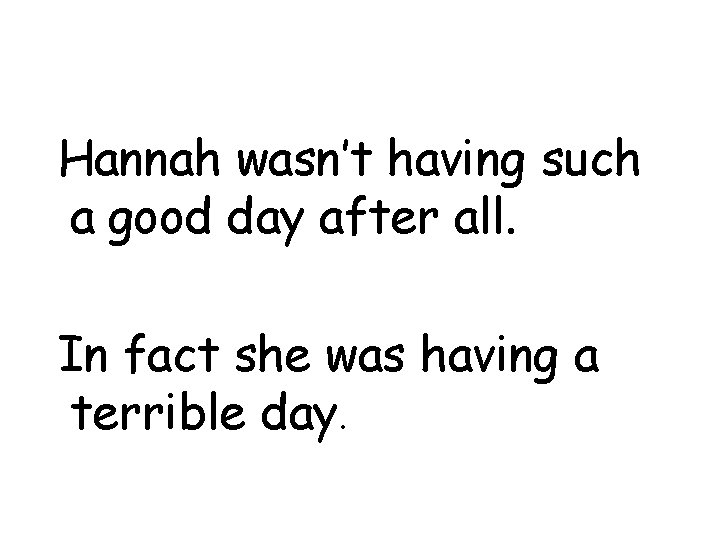 Hannah wasn’t having such a good day after all. In fact she was having