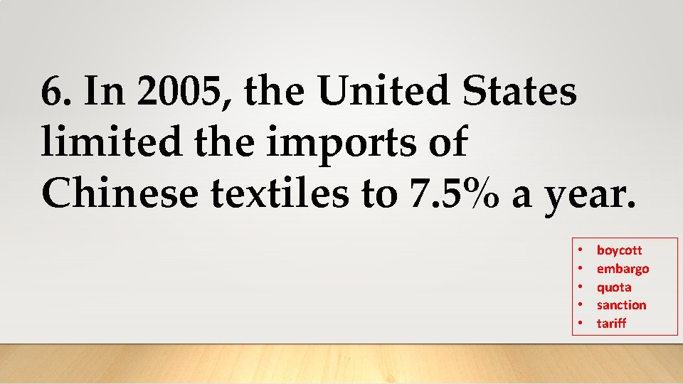 6. In 2005, the United States limited the imports of Chinese textiles to 7. 6. In 2005, the United States limited the imports of Chinese textiles to 7.