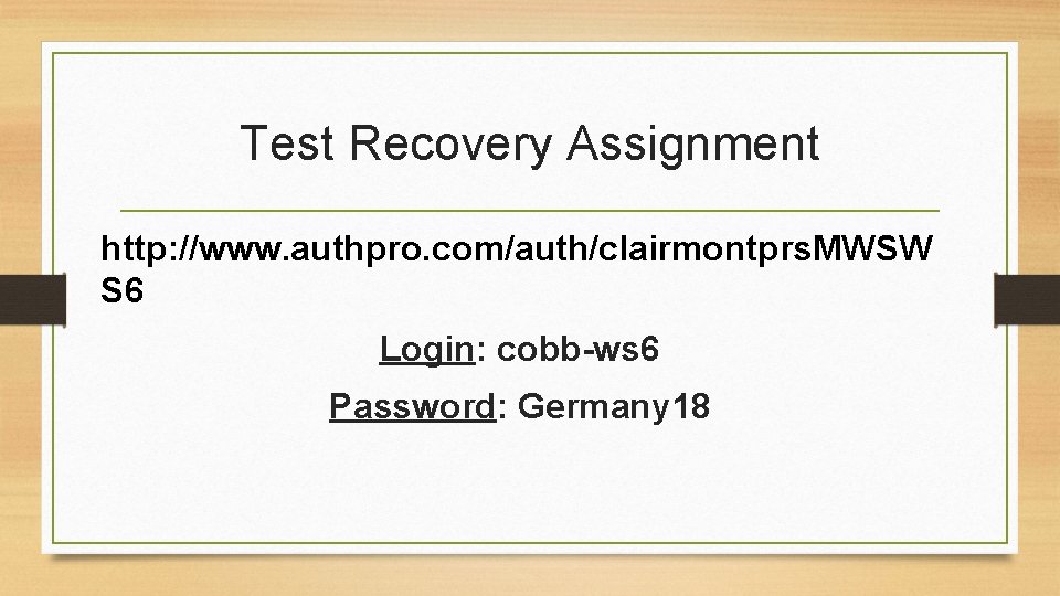 Test Recovery Assignment http: //www. authpro. com/auth/clairmontprs. MWSW S 6 Login: cobb-ws 6 Password: Test Recovery Assignment http: //www. authpro. com/auth/clairmontprs. MWSW S 6 Login: cobb-ws 6 Password: