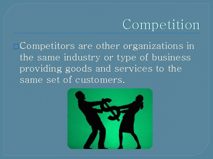 Competition �Competitors are other organizations in the same industry or type of business providing