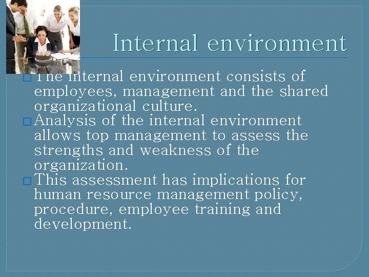 Internal environment � The internal environment consists of employees, management and the shared organizational