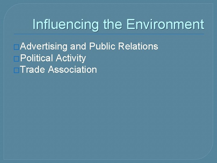 Influencing the Environment �Advertising and Public Relations �Political Activity �Trade Association 
