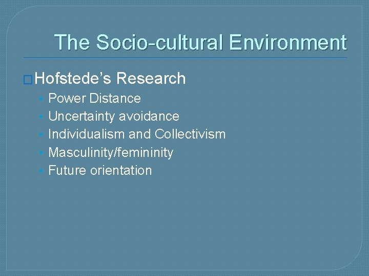 The Socio-cultural Environment �Hofstede’s • • • Research Power Distance Uncertainty avoidance Individualism and