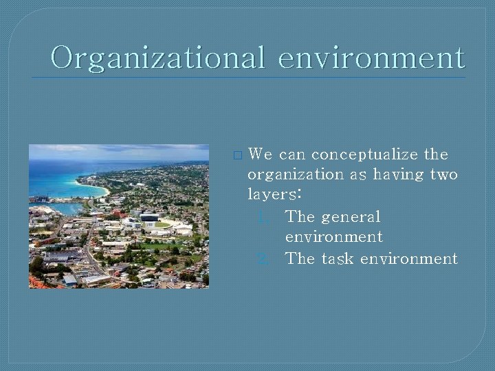 Organizational environment � We can conceptualize the organization as having two layers: 1. The