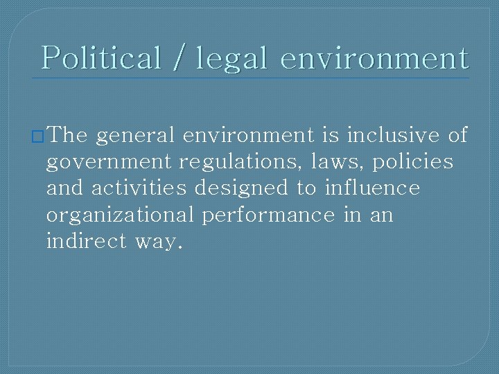 Political / legal environment �The general environment is inclusive of government regulations, laws, policies