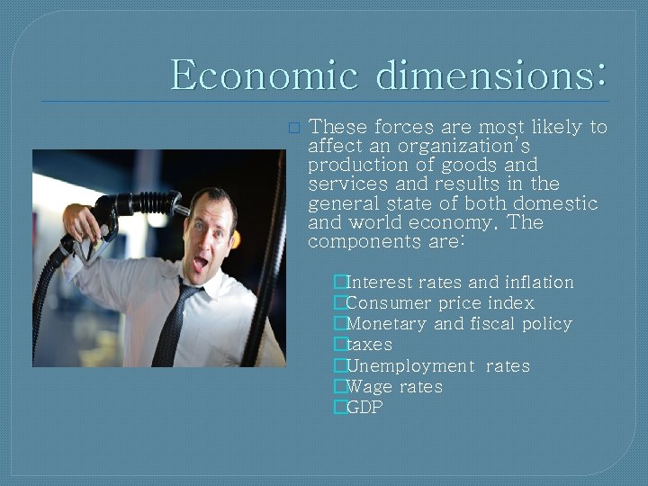 Economic dimensions: � These forces are most likely to affect an organization’s production of