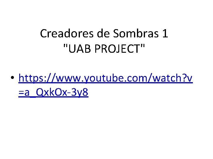 Creadores de Sombras 1 "UAB PROJECT" • https: //www. youtube. com/watch? v =a_Qxk. Ox-3