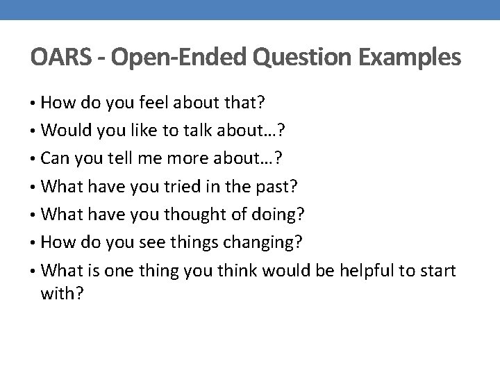 OARS - Open-Ended Question Examples • How do you feel about that? • Would