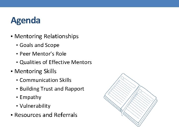 Agenda • Mentoring Relationships • Goals and Scope • Peer Mentor’s Role • Qualities