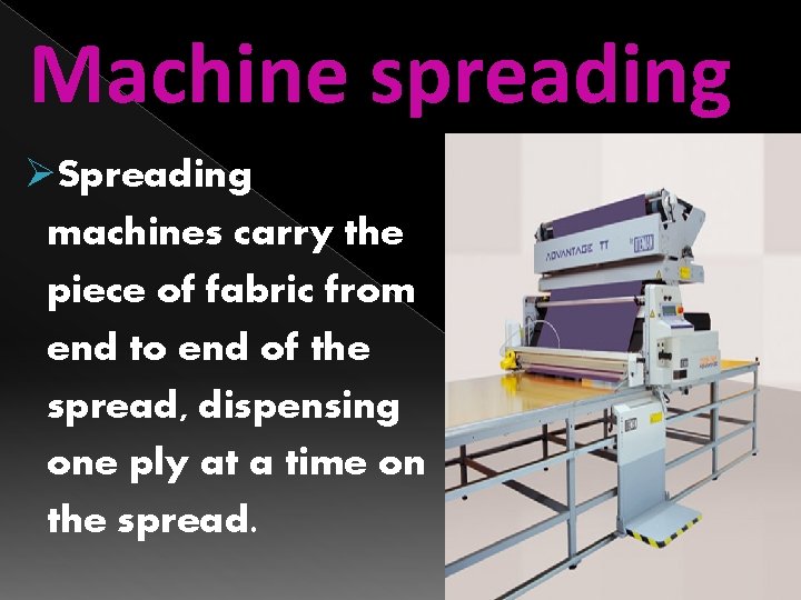 Machine spreading ØSpreading machines carry the piece of fabric from end to end of