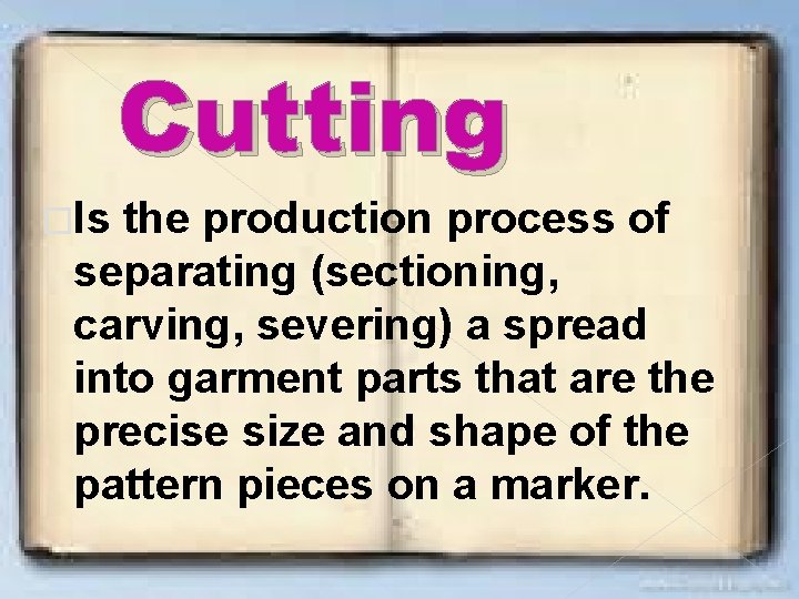 Cutting �Is the production process of separating (sectioning, carving, severing) a spread into garment