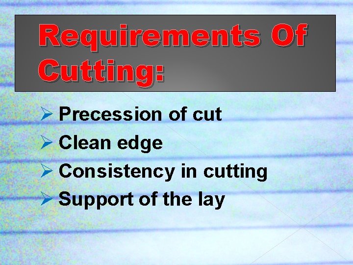 Requirements Of Cutting: Ø Precession of cut Ø Clean edge Ø Consistency in cutting