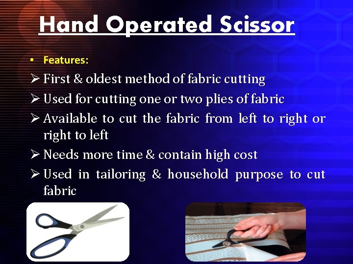 Hand Operated Scissor • Features: Ø First & oldest method of fabric cutting Ø