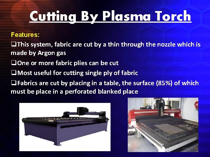 Cutting By Plasma Torch Features: q. This system, fabric are cut by a thin