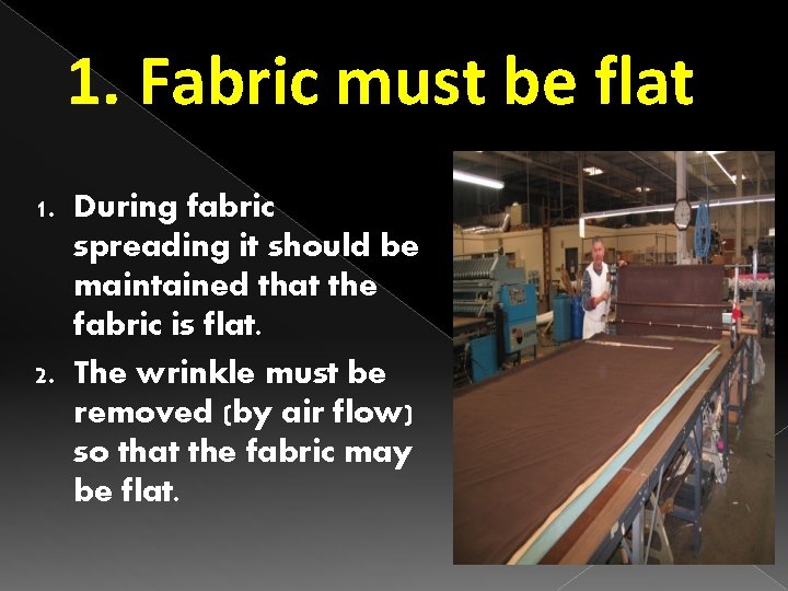 1. Fabric must be flat 1. During fabric spreading it should be maintained that