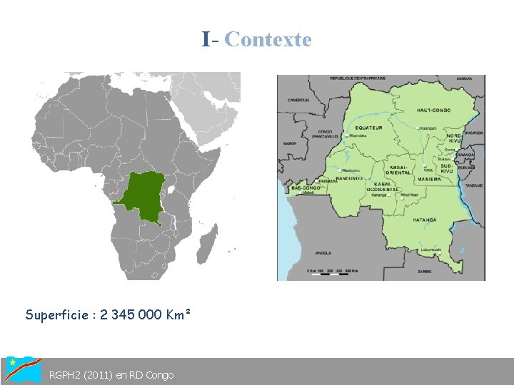 I- Contexte Superficie : 2 345 000 Km² RGPH 2 (2011) en RD Congo