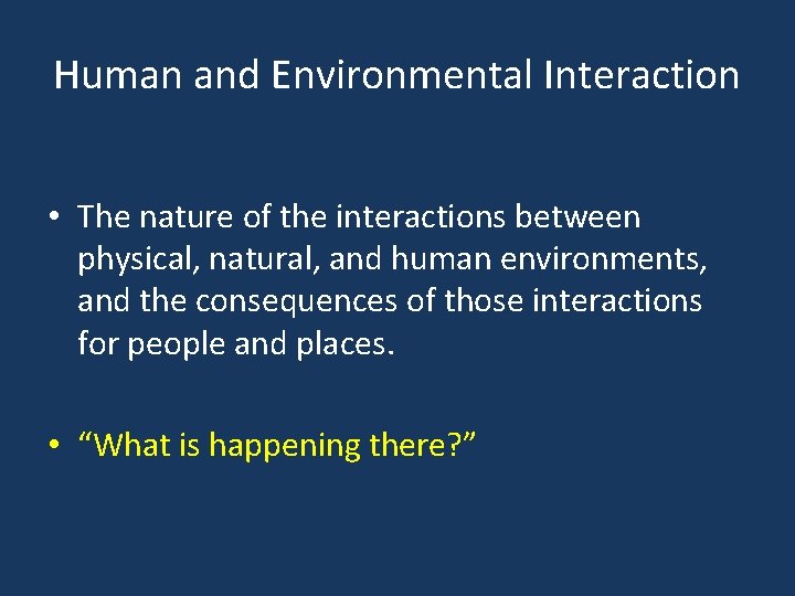 Human and Environmental Interaction • The nature of the interactions between physical, natural, and