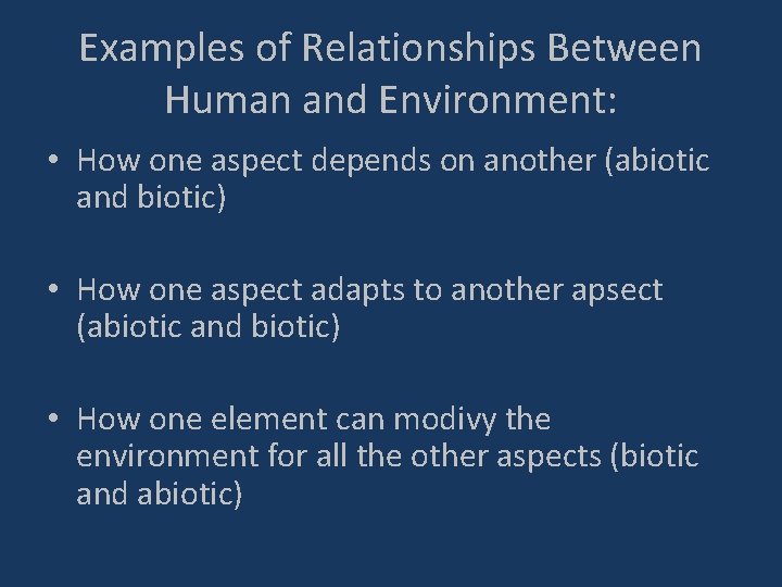 Examples of Relationships Between Human and Environment: • How one aspect depends on another