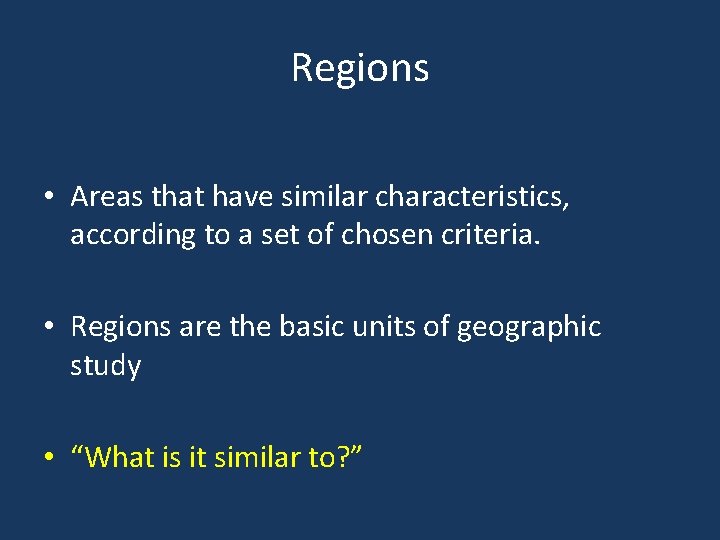 Regions • Areas that have similar characteristics, according to a set of chosen criteria.