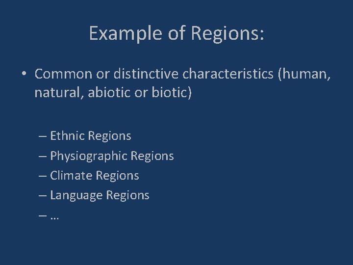 Example of Regions: • Common or distinctive characteristics (human, natural, abiotic or biotic) –