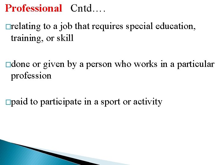 Professional Cntd…. �relating to a job that requires special education, training, or skill �done