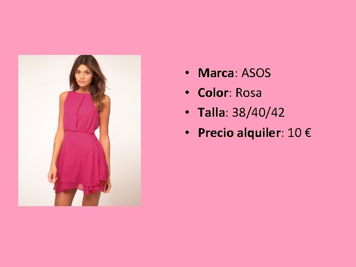  • • Marca: ASOS Color: Rosa Talla: 38/40/42 Precio alquiler: 10 € 