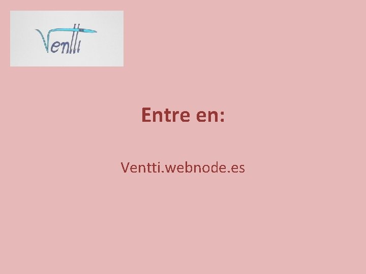 Entre en: Ventti. webnode. es 