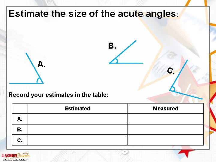 Estimate the size of the acute angles: B. A. C. Record your estimates in