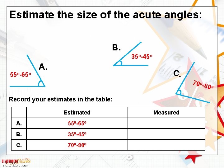 Estimate the size of the acute angles: B. 35 o-45 o 55 o-65 o