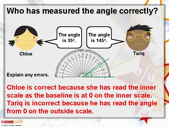Who has measured the angle correctly? The angle is 35 o. Chloe The angle