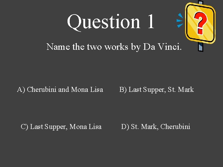 Question 1 Name the two works by Da Vinci. A) Cherubini and Mona Lisa