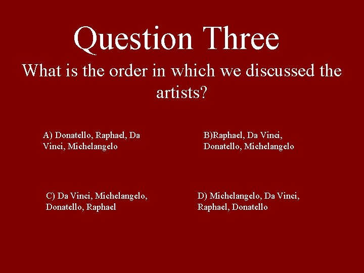 Question Three What is the order in which we discussed the artists? A) Donatello,