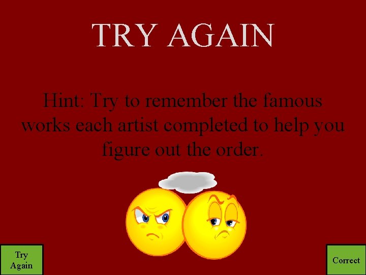 TRY AGAIN Hint: Try to remember the famous works each artist completed to help