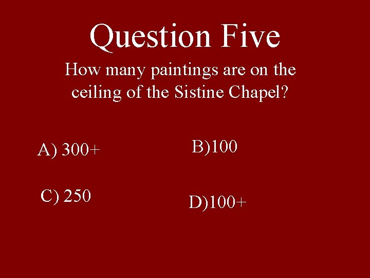 Question Five How many paintings are on the ceiling of the Sistine Chapel? A)